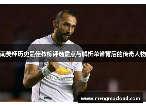南美杯历史最佳教练评选盘点与解析荣誉背后的传奇人物