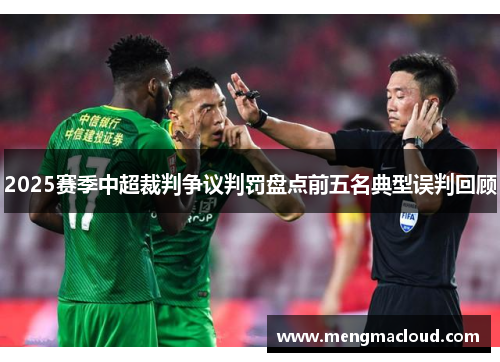 2025赛季中超裁判争议判罚盘点前五名典型误判回顾