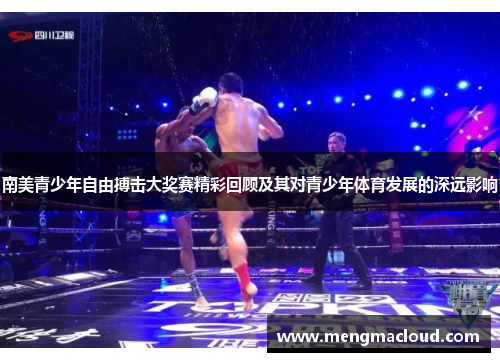 南美青少年自由搏击大奖赛精彩回顾及其对青少年体育发展的深远影响