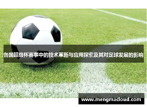 各国超级杯赛事中的技术革新与应用探索及其对足球发展的影响
