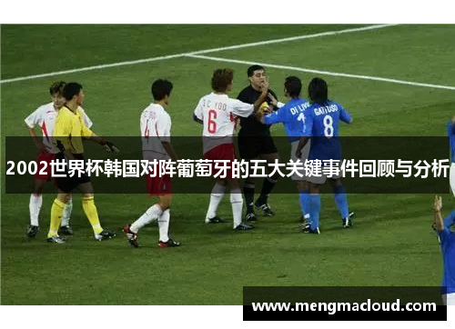 2002世界杯韩国对阵葡萄牙的五大关键事件回顾与分析