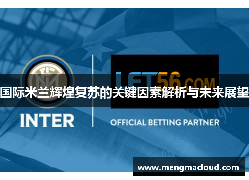 国际米兰辉煌复苏的关键因素解析与未来展望