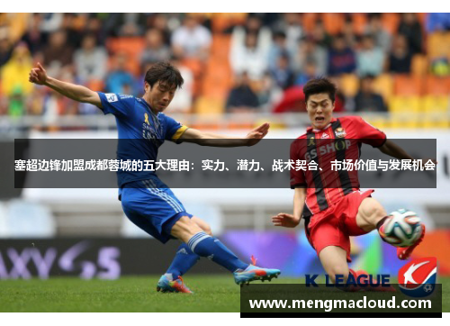 塞超边锋加盟成都蓉城的五大理由：实力、潜力、战术契合、市场价值与发展机会